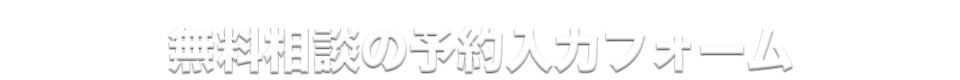 無料相談の予約入力フォーム