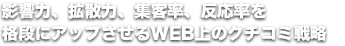 影響力、拡散力、集客率、反応率を格段にアップさせるWEB上の口コミ戦略